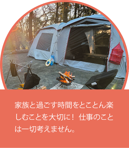 家族と過ごす時間をとことん楽しむことを大切に！仕事のことは一切考えません。
